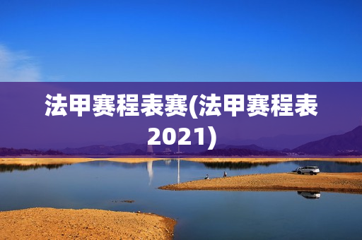 法甲赛程表赛(法甲赛程表2021)