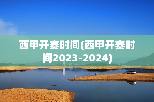 西甲开赛时间(西甲开赛时间2023-2024)