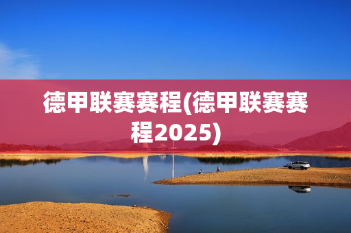 德甲联赛赛程(德甲联赛赛程2025)