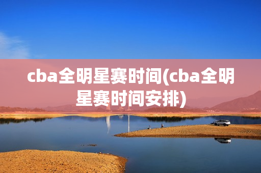 cba全明星赛时间(cba全明星赛时间安排)