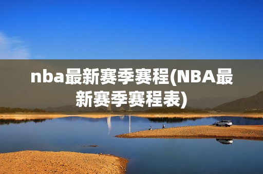 nba最新赛季赛程(NBA最新赛季赛程表)