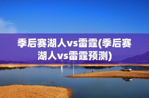 季后赛湖人vs雷霆(季后赛湖人vs雷霆预测)