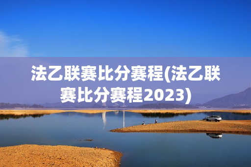 法乙联赛比分赛程(法乙联赛比分赛程2023)