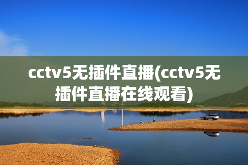 cctv5无插件直播(cctv5无插件直播在线观看)