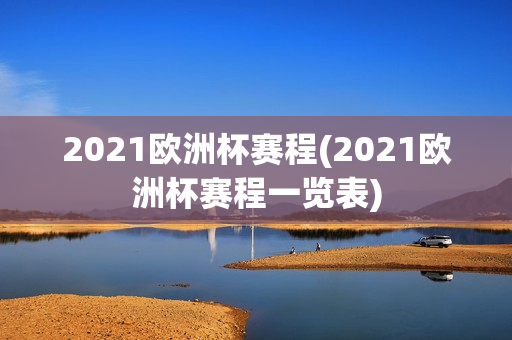 2021欧洲杯赛程(2021欧洲杯赛程一览表)