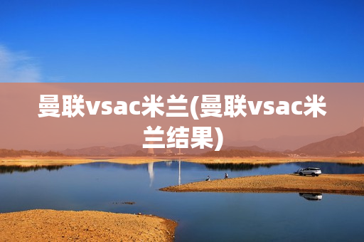 曼联vsac米兰(曼联vsac米兰结果)