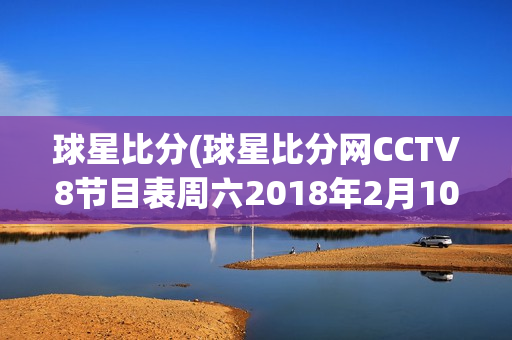 球星比分(球星比分网CCTV8节目表周六2018年2月10日)