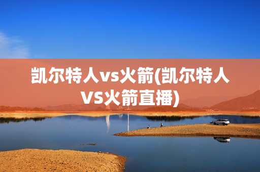 凯尔特人vs火箭(凯尔特人VS火箭直播)