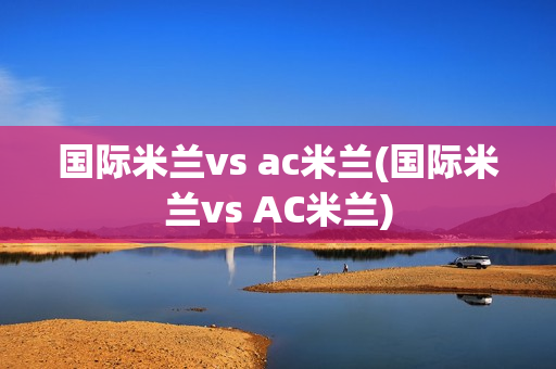 国际米兰vs ac米兰(国际米兰vs AC米兰)