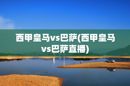 西甲皇马vs巴萨(西甲皇马vs巴萨直播)