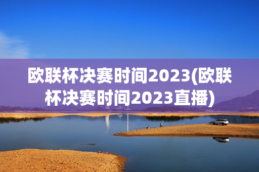 欧联杯决赛时间2023(欧联杯决赛时间2023直播)