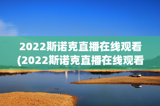 2022斯诺克直播在线观看(2022斯诺克直播在线观看决赛)