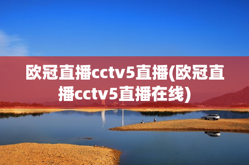 欧冠直播cctv5直播(欧冠直播cctv5直播在线)