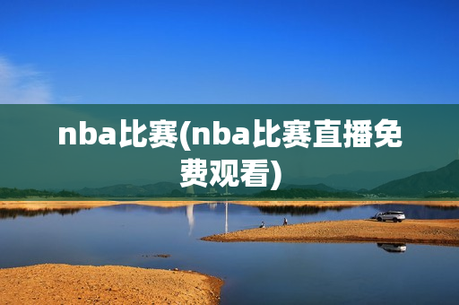 nba比赛(nba比赛直播免费观看)