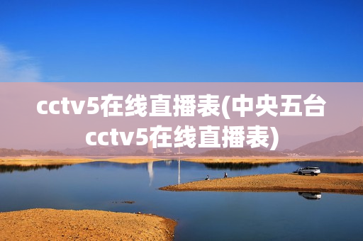 cctv5在线直播表(中央五台cctv5在线直播表)