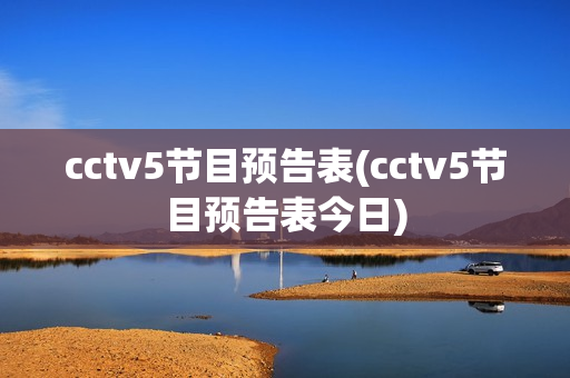 cctv5节目预告表(cctv5节目预告表今日)