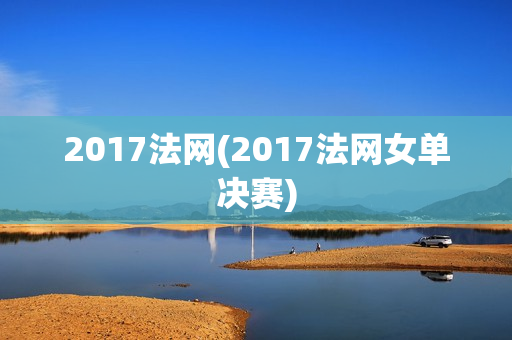 2017法网(2017法网女单决赛)