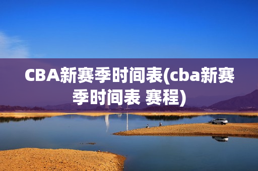 CBA新赛季时间表(cba新赛季时间表 赛程)