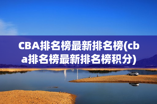 CBA排名榜最新排名榜(cba排名榜最新排名榜积分)