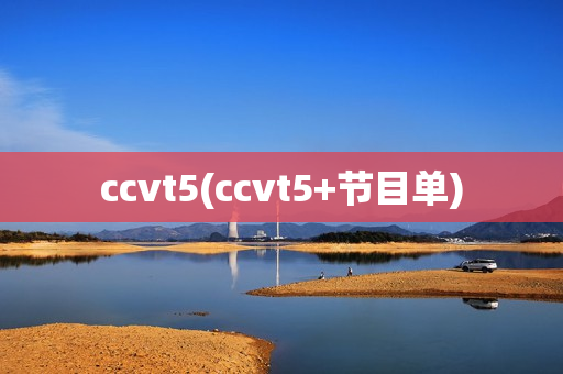 ccvt5(ccvt5+节目单)