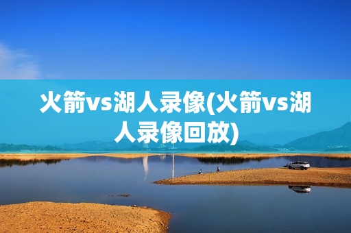 火箭vs湖人录像(火箭vs湖人录像回放)