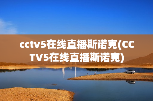 cctv5在线直播斯诺克(CCTV5在线直播斯诺克)