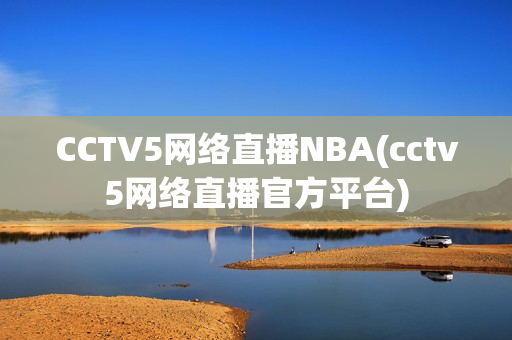 CCTV5网络直播NBA(cctv5网络直播官方平台)