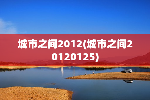 城市之间2012(城市之间20120125)