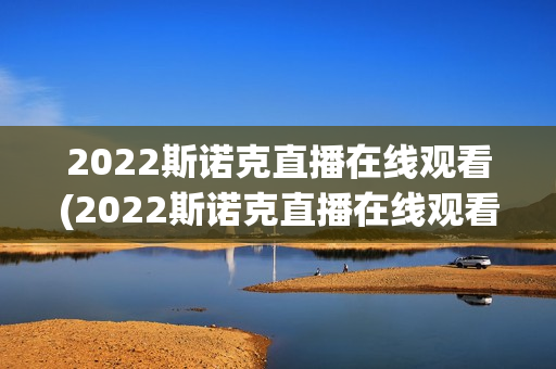 2022斯诺克直播在线观看(2022斯诺克直播在线观看决赛)