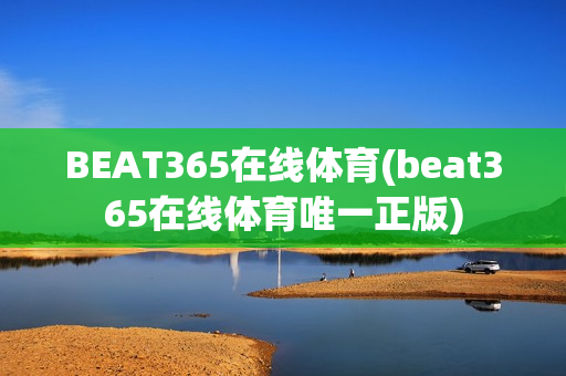 BEAT365在线体育(beat365在线体育唯一正版)