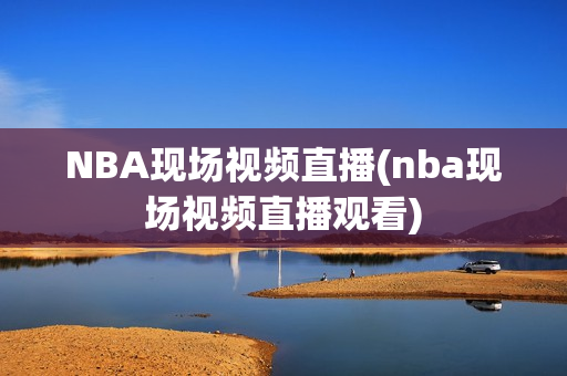 NBA现场视频直播(nba现场视频直播观看)