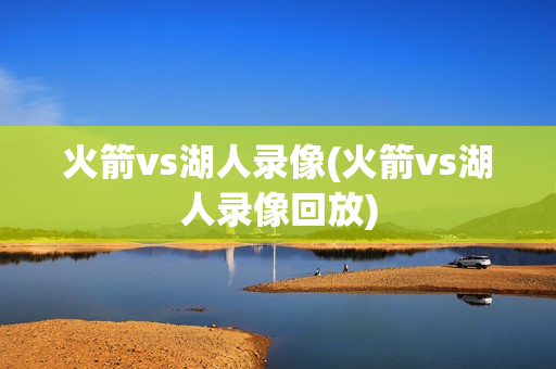 火箭vs湖人录像(火箭vs湖人录像回放)