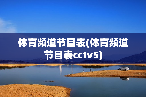 体育频道节目表(体育频道节目表cctv5)