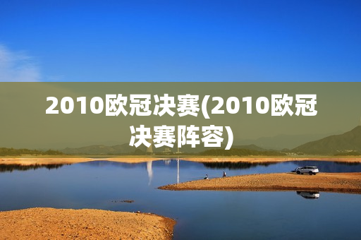 2010欧冠决赛(2010欧冠决赛阵容)