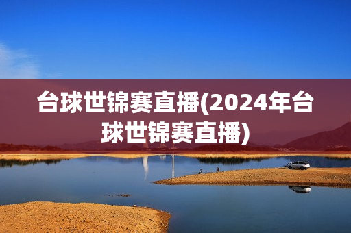 台球世锦赛直播(2024年台球世锦赛直播)