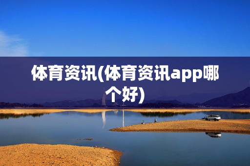 体育资讯(体育资讯app哪个好)