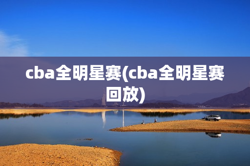 cba全明星赛(cba全明星赛回放)