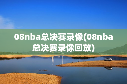 08nba总决赛录像(08nba总决赛录像回放)