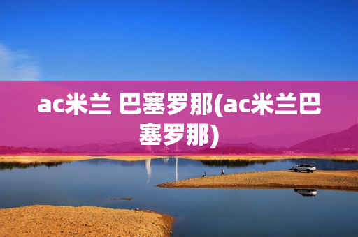 ac米兰 巴塞罗那(ac米兰巴塞罗那)