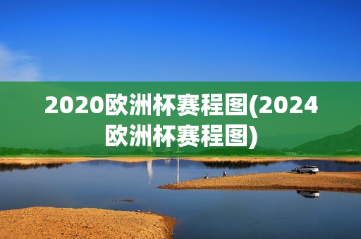 2020欧洲杯赛程图(2024欧洲杯赛程图)