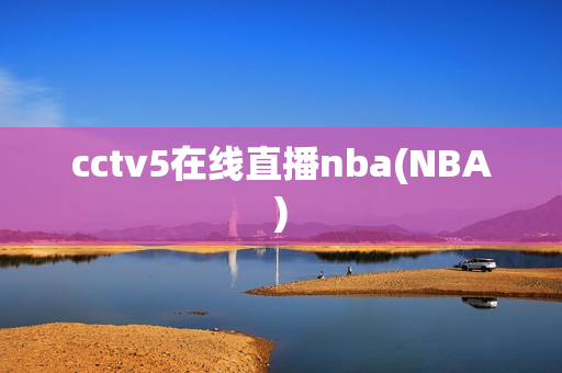 cctv5在线直播nba(NBA)