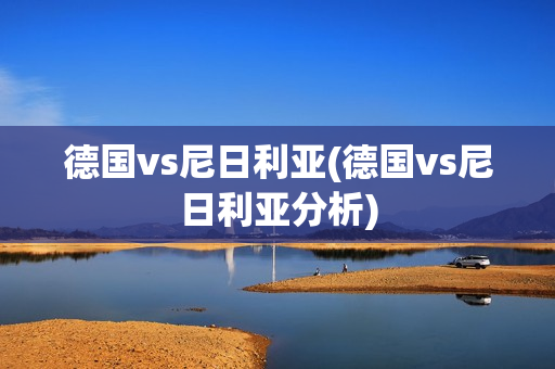 德国vs尼日利亚(德国vs尼日利亚分析)