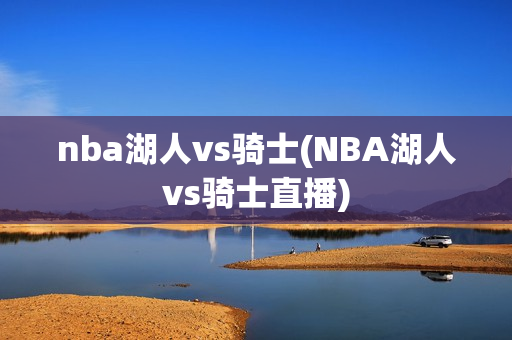 nba湖人vs骑士(NBA湖人vs骑士直播)