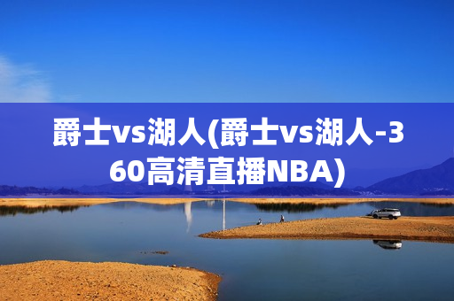 爵士vs湖人(爵士vs湖人-360高清直播NBA)