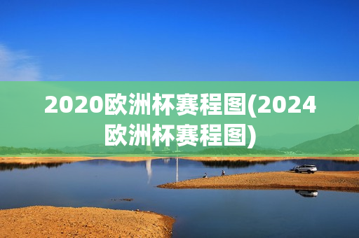 2020欧洲杯赛程图(2024欧洲杯赛程图)