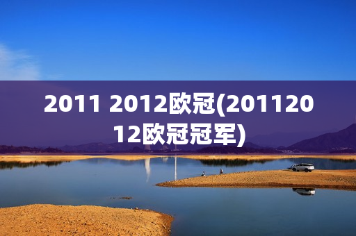 2011 2012欧冠(20112012欧冠冠军)