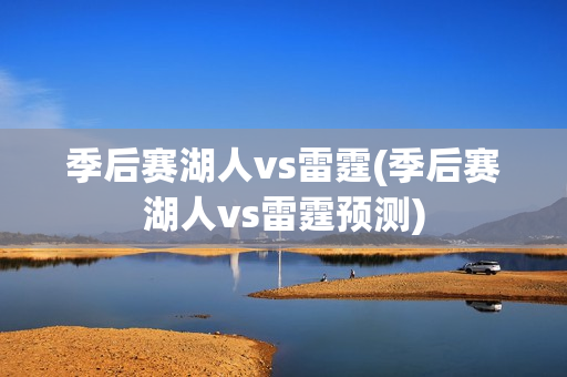 季后赛湖人vs雷霆(季后赛湖人vs雷霆预测)