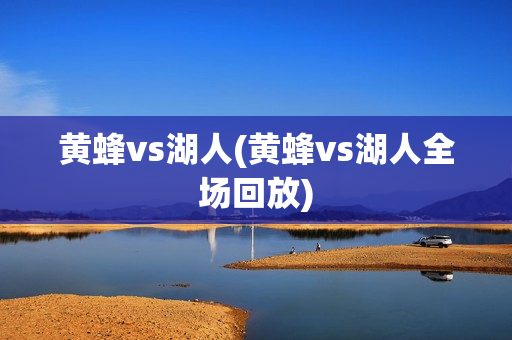 黄蜂vs湖人(黄蜂vs湖人全场回放)