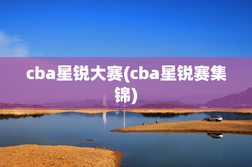 cba星锐大赛(cba星锐赛集锦)