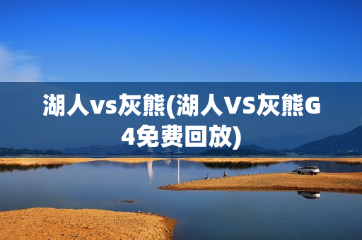 湖人vs灰熊(湖人VS灰熊G4免费回放)